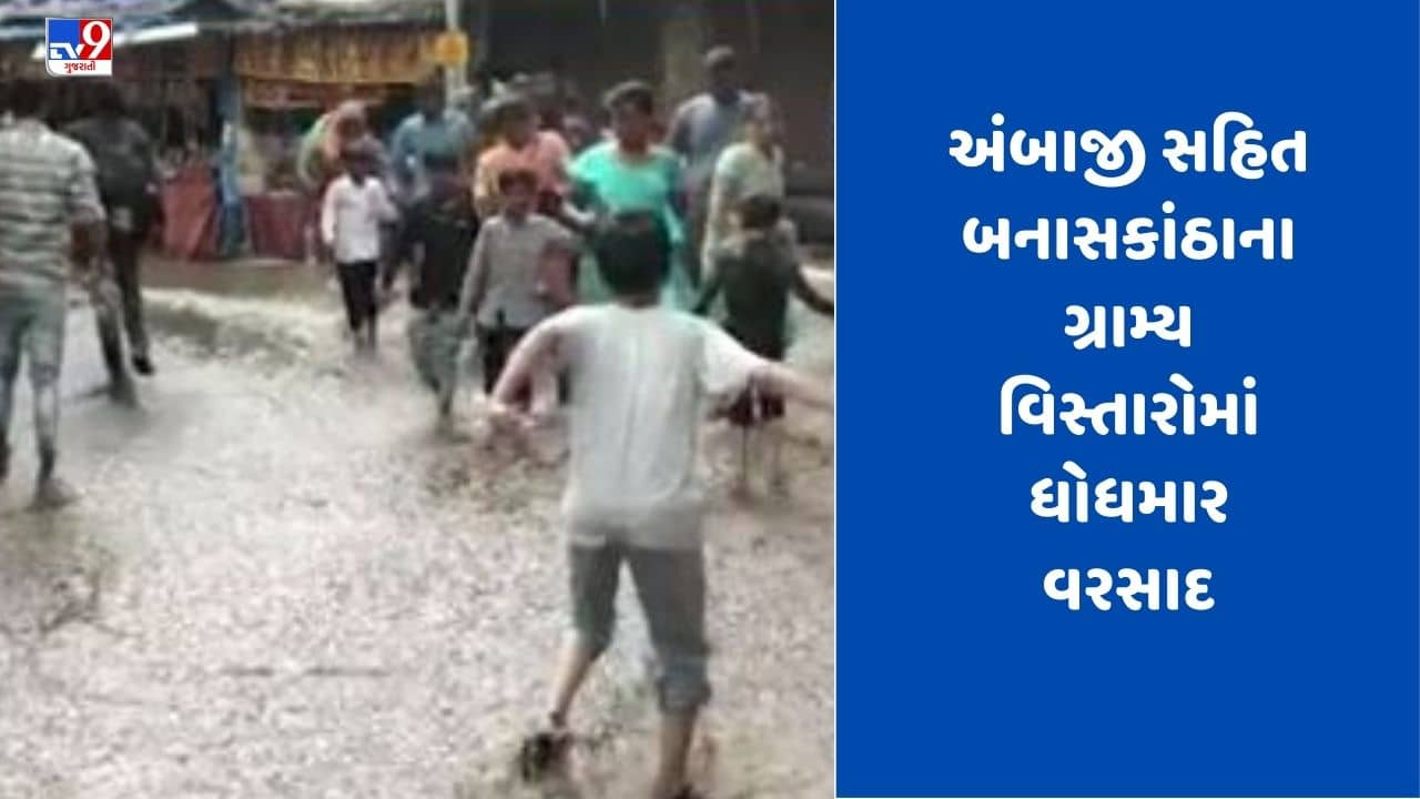 Gujarati Video: Ambajiમાં ભારે પવન સાથે ધોધમાર વરસાદ વરસ્યો, જુઓ Video