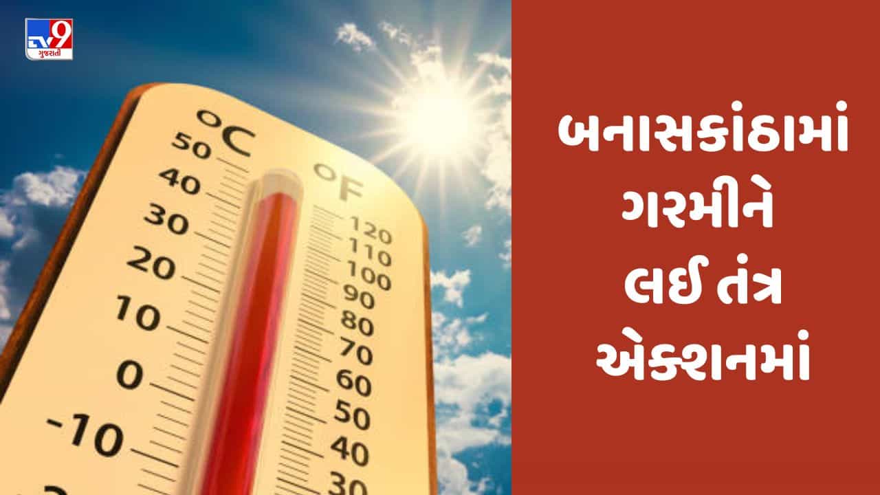 Gujarati Video : બનાસકાંઠામાં કાળઝાળ ગરમીને લઈ તંત્ર એક્શનમાં, કામ વગર ઘરની બહાર ન નીકળવા માટે સલાહ