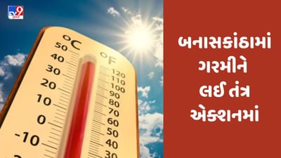 Gujarati Video : બનાસકાંઠામાં કાળઝાળ ગરમીને લઈ તંત્ર એક્શનમાં, કામ વગર ઘરની બહાર ન નીકળવા માટે સલાહ