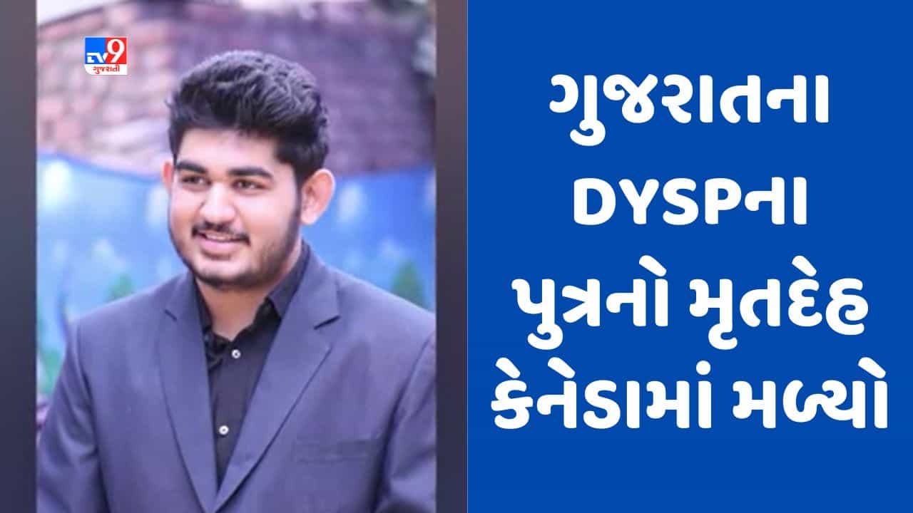 Gujarati Video : કેનેડામાં ગુજરાતના DYSPના પુત્રનો મળ્યો મૃતદેહ, આયુષ ડાખરા 5 મેના રોજ થયો હતો ગુમ