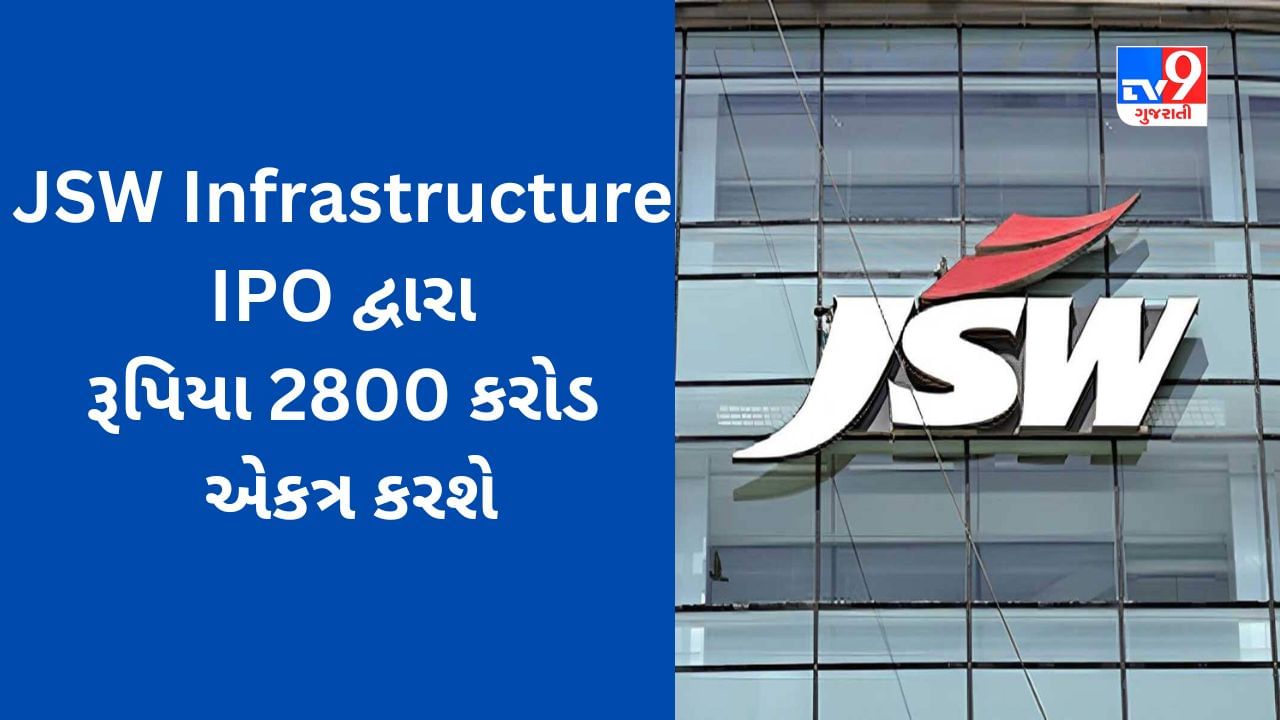 JSW Infrastructure IPO : કંપની IPO દ્વારા રૂપિયા 2800 કરોડ એકત્ર કરશે, SEBI સમક્ષ DRHP ફાઇલ કરાયું