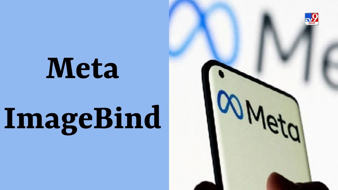 Meta Image Bind: Meta કંપનીએ તેનું AI મોડલ બજારમાં કર્યું લોન્ચ, જાણો તેની વિશેષતાઓ