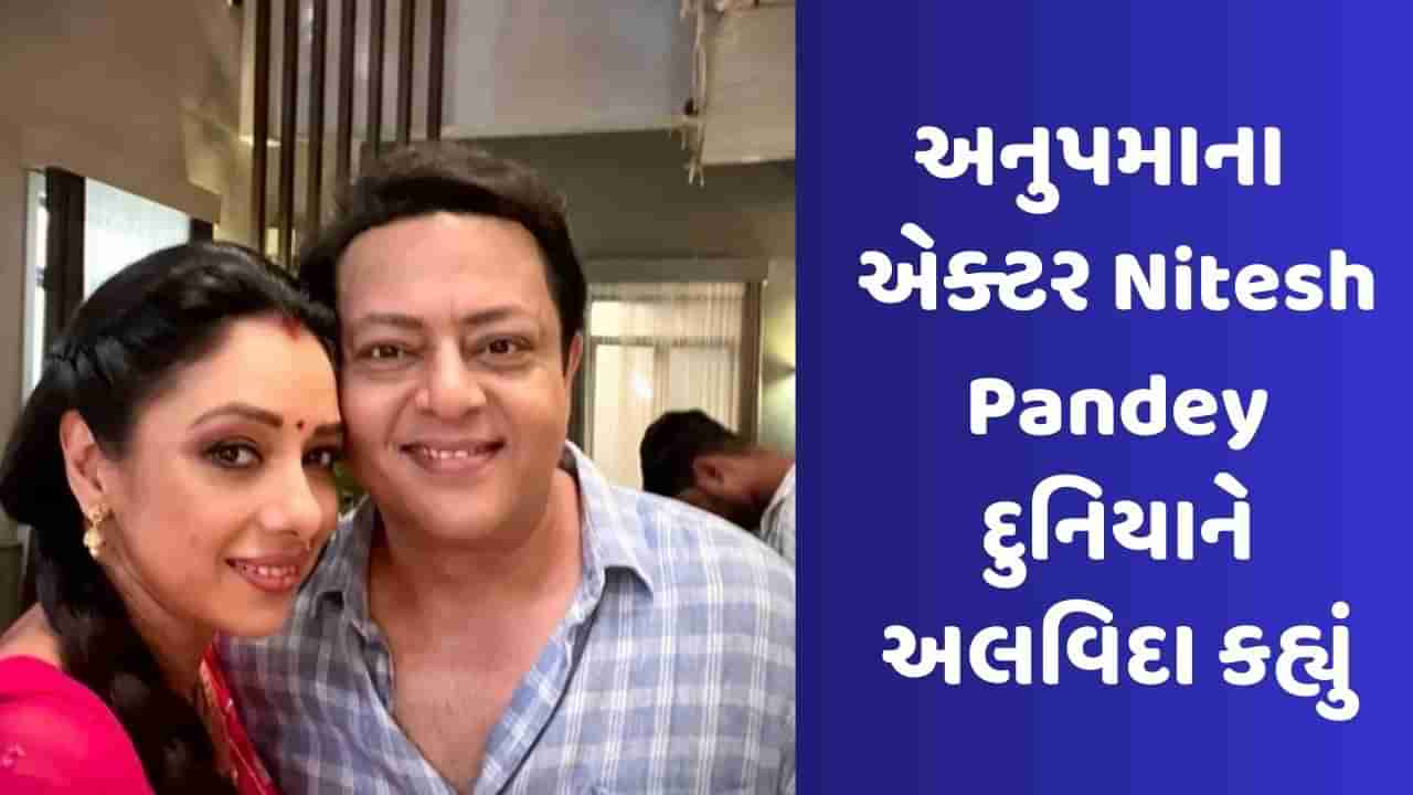 Nitesh Pandey Death News : અનુપમા ફેમ એક્ટર નિતેશ પાંડેનું થયું નિધન, અનેક ટીવી સિરીયલ અને ફિલ્મમાં કરી ચૂક્યા છે કામ