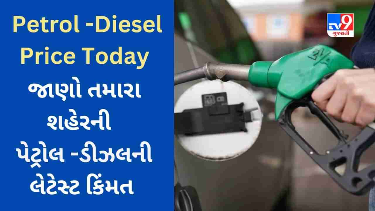 Petrol-Diesel Price Today : આજે પેટ્રોલ અને ડીઝલની કિંમતમાં કોઈ ફેરફાર ન કરાયો, જાણો ઇંધણના છેલ્લાં ભાવ