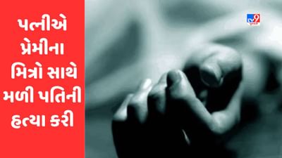 Porbandar : પત્નીએ પોતાના પ્રેમને પામવા પ્રેમીના મિત્રો સાથે મળી પતિની હત્યા કરી