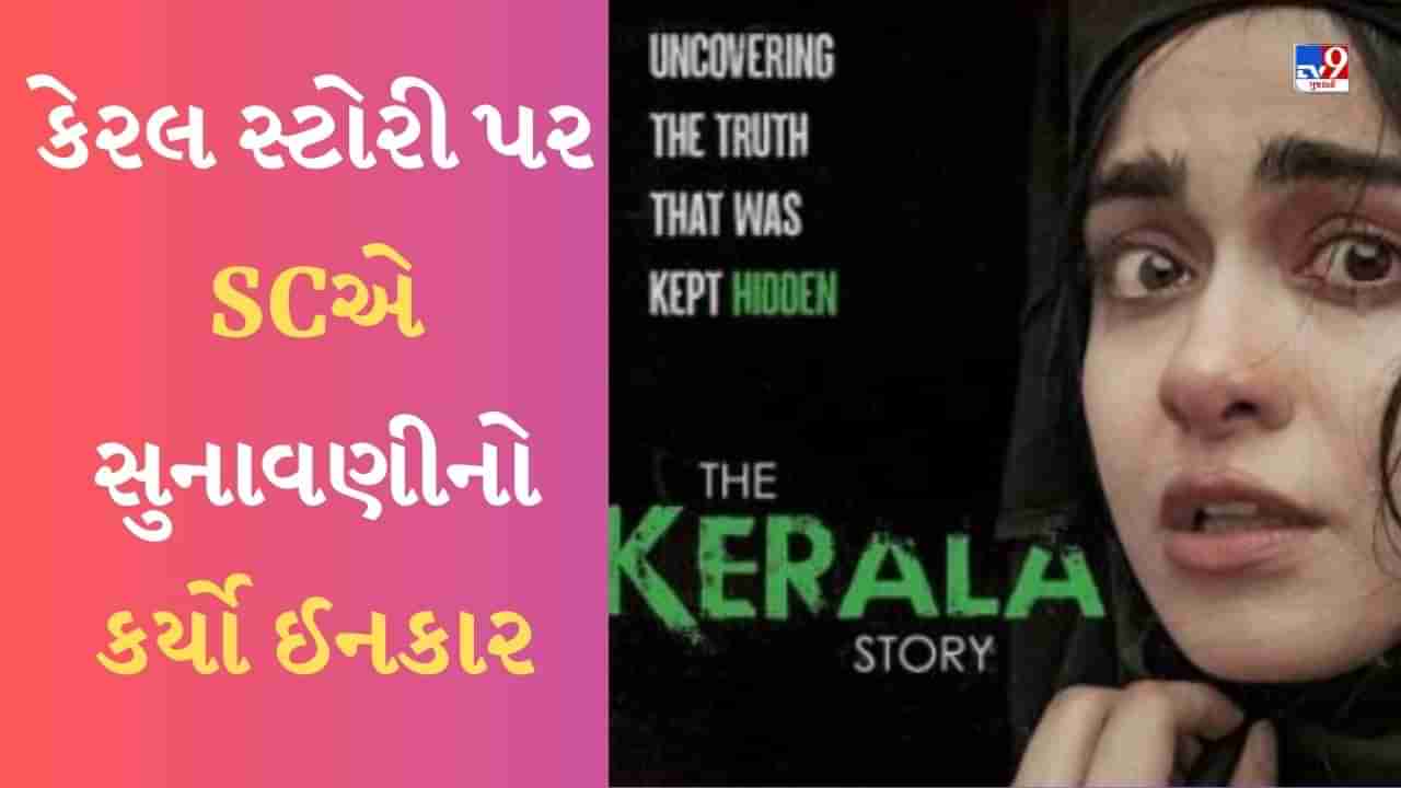 The Kerala Story : ધ કેરલ સ્ટોરીની રિલીઝ પર સ્ટે માંગતી અરજી પર સુનાવણી કરવાનો સુપ્રીમ કોર્ટે કર્યો ઇનકાર