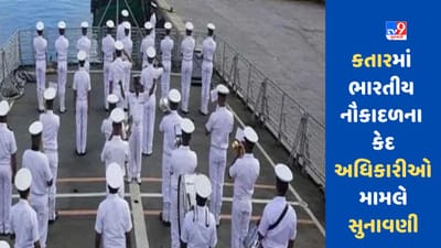 કતારમાં ભારતીય નૌકાદળના 8 પૂર્વ અધિકારીઓ કેદ, જાસૂસીનો આરોપ, આજે થશે મહત્વની સુનાવણી
