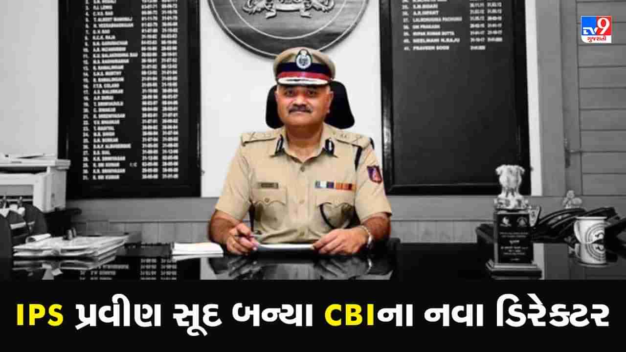 Breaking News: IPS પ્રવીણ સૂદ બન્યા CBIના નવા ડિરેક્ટર, સુબોધ કુમાર જયસ્વાલનું લેશે સ્થાન