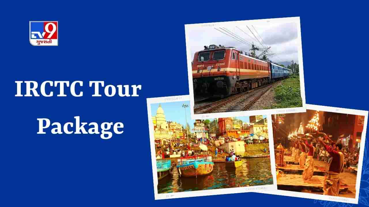 IRCTC  Tour Package: માત્ર 6,000માં વારાણસીની મુલાકાત લો, સસ્તા પેકેજમાં પરિવાર સાથે બનાવો ફરવા જવાનો પ્લાન