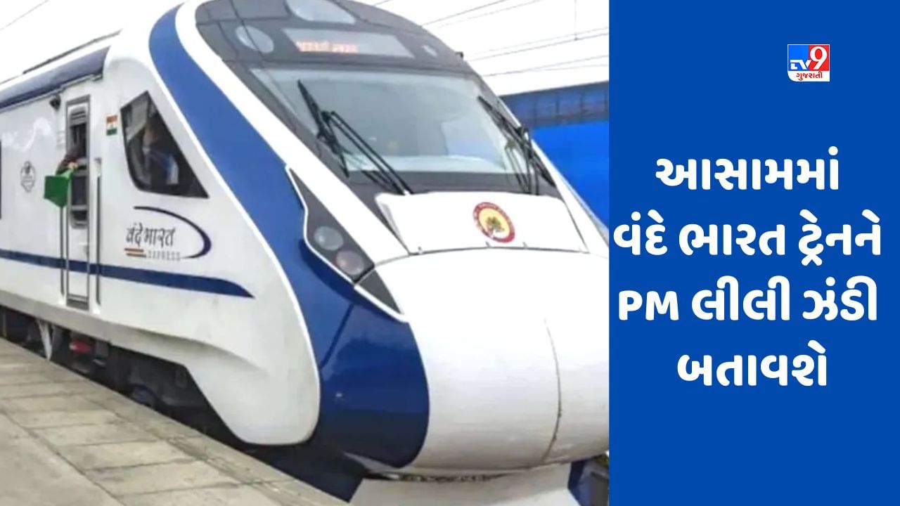 Vande Bharat Express: આસામને મળશે દેશની સૌથી ઝડપી વંદે ભારત એક્સપ્રેસ, પીએમ મોદી બતાવશે લીલી ઝંડી