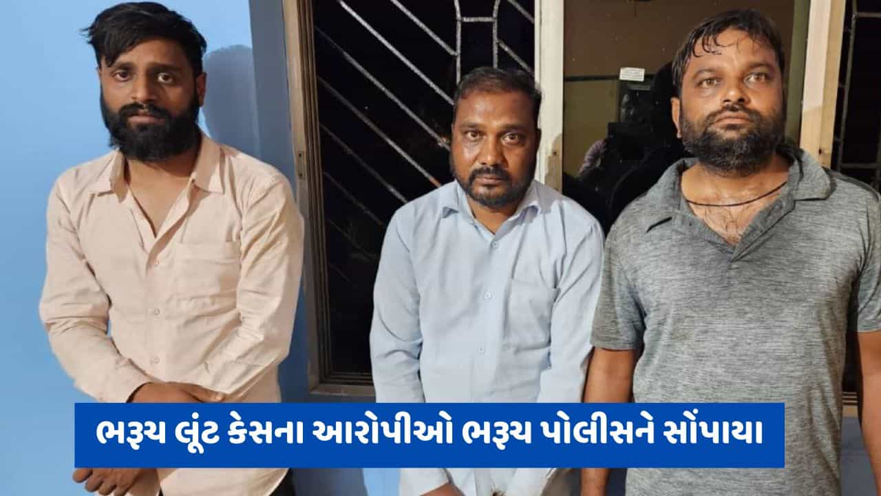 Bharuch: સોનાની લૂંટનો મામલો, વડોદરાથી ઝડપાયેલા ત્રણેય આરોપીઓનો કબજો ભરૂચ પોલીસને સોંપાયો