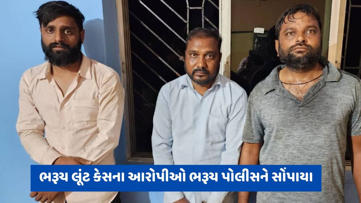 Bharuch: સોનાની લૂંટનો મામલો, વડોદરાથી ઝડપાયેલા ત્રણેય આરોપીઓનો કબજો ભરૂચ પોલીસને સોંપાયો
