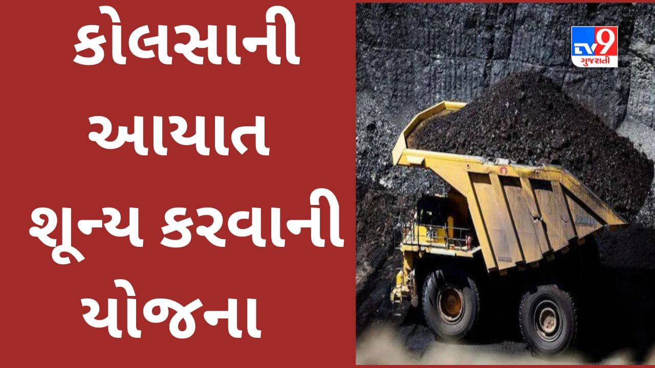 ભારત સરકાર કોલસાની આયાત શૂન્ય સ્તરે લઈ જશે, દેશની સૌથી મોટી કોલ માઇનિંગ કંપની COAL INDIA માટે રોડ મેપ તૈયાર કરાયો