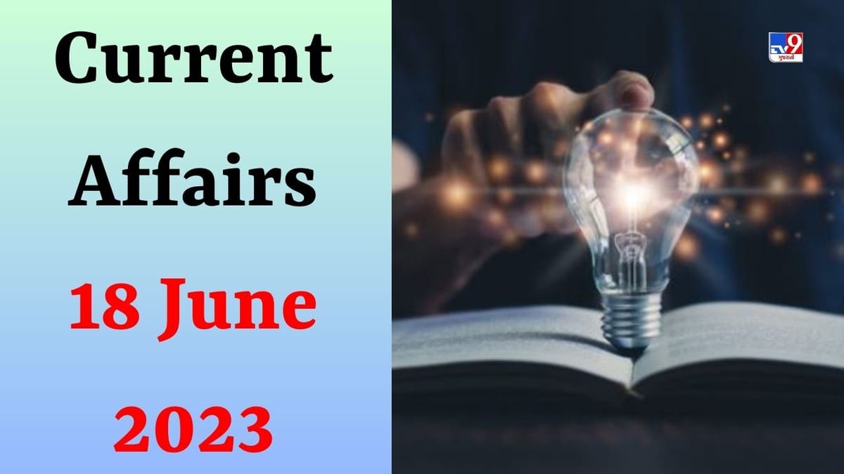 Current Affairs 18 June 2023 : 'ઉત્તર પ્રદેશ' રાજ્યની જેલોનું નામ બદલીને શું રાખવામાં આવ્યું? જાણો આવા જ અવનવા પ્રશ્નોના જવાબો