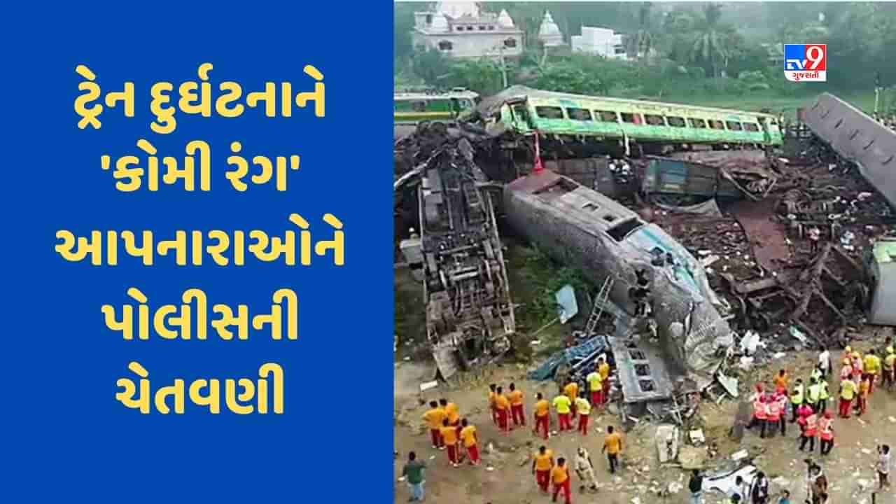 Train Accident : બાલાસોર ટ્રેન દુર્ઘટનાને કોમી રંગ આપનારાઓ સામે થશે કડક કાર્યવાહી, ઓડિશા પોલીસે આપી ચેતવણી