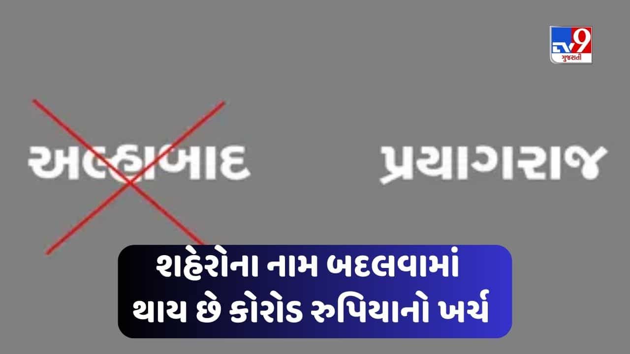 Renaming Place: શહેરો અને સ્થળોના નામ બદલવામાં થાય છે કરોડો રુપિયાનો ખર્ચ, જાણો શું છે કારણ
