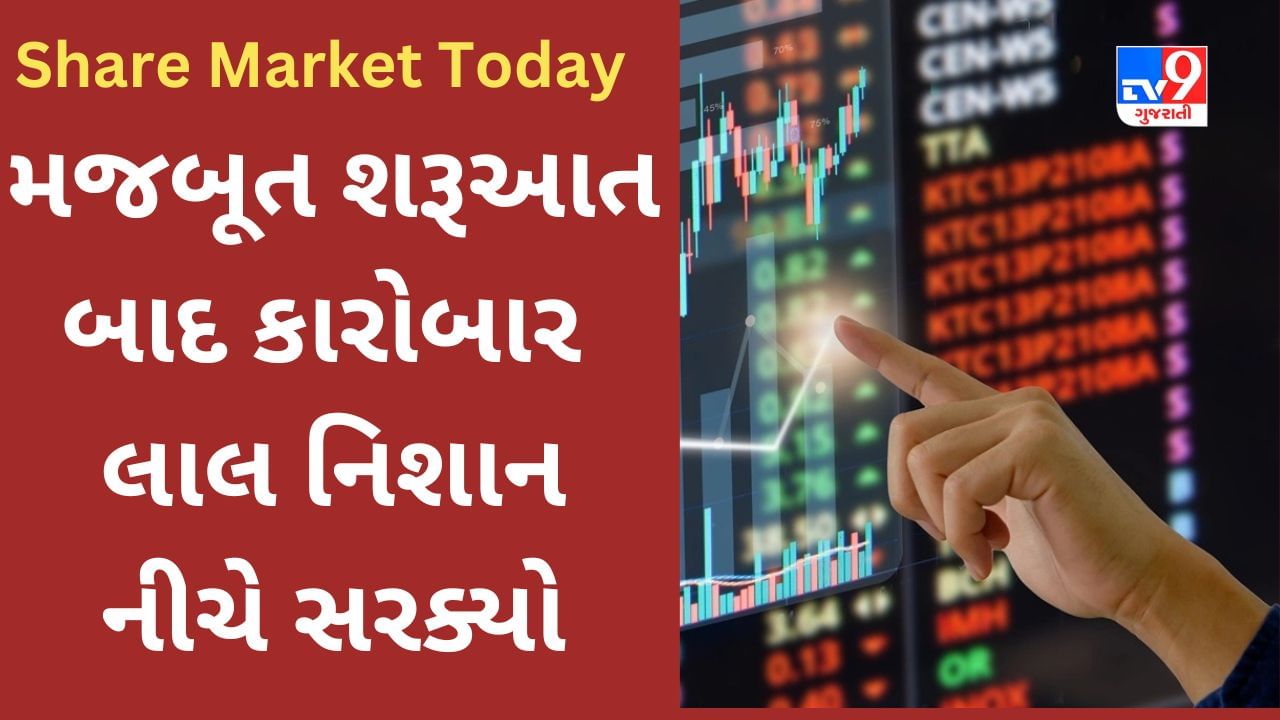 Share Market Today સારી શરૂઆત બાદ કારોબાર લાલ નિશાન નીચે સરક્યો