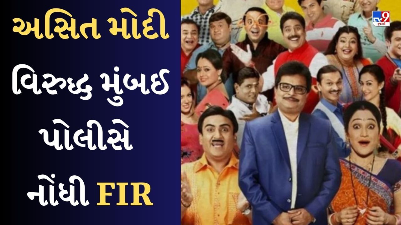 Tarak Mehta Show : તારક મહેતા શોના મેકર્સ અસિત મોદી વિરુદ્ધ મુંબઈ પોલીસે નોંધી FIR, વધી શકે છે મુશ્કેલીઓ