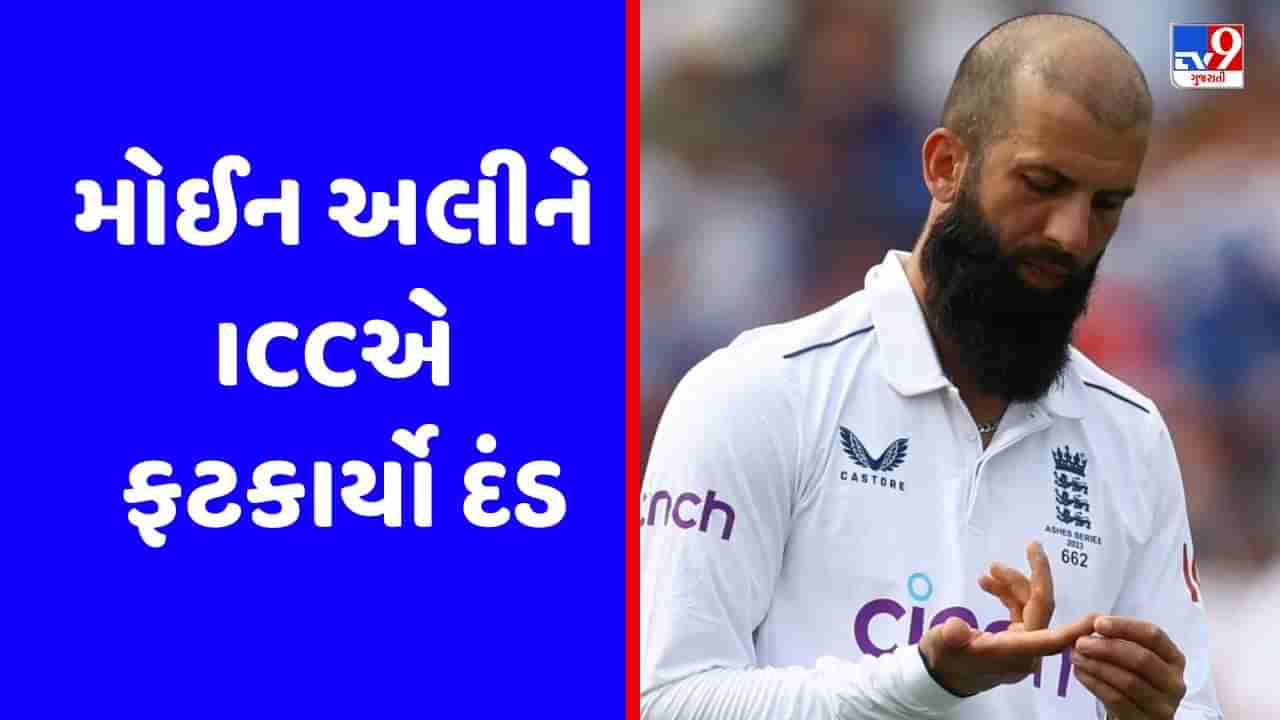 Ashes 2023 : મોઈન અલીને તેની કમબેક ટેસ્ટમાં ICCએ ફટકાર્યો દંડ, આંગળી પર સ્પ્રે કરવાની મળી સજા