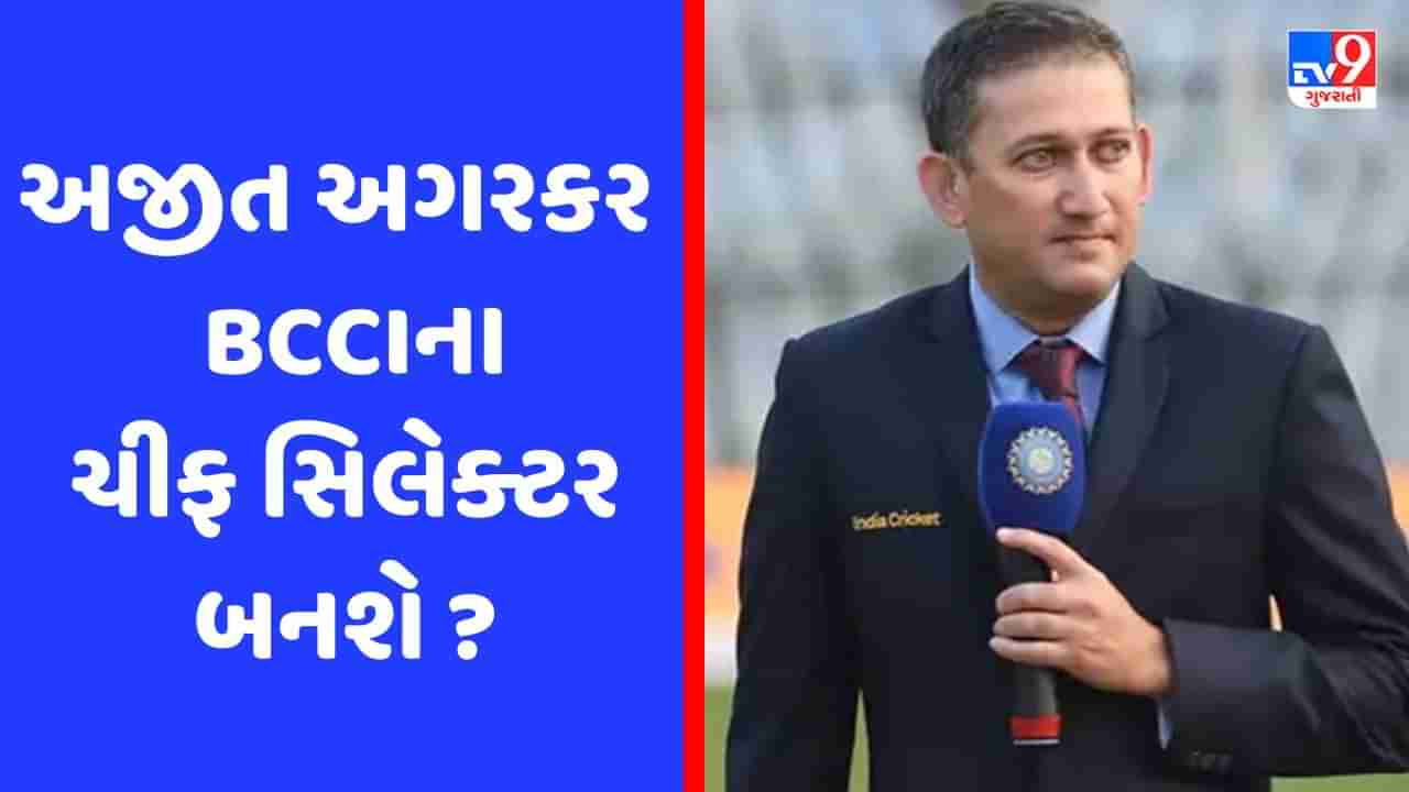 BCCI ચીફ સિલેક્ટરની રેસમાં અજીત અગરકર સૌથી આગળ, વર્લ્ડ કપ માટે ભારતીય ટીમ પસંદ કરશે!