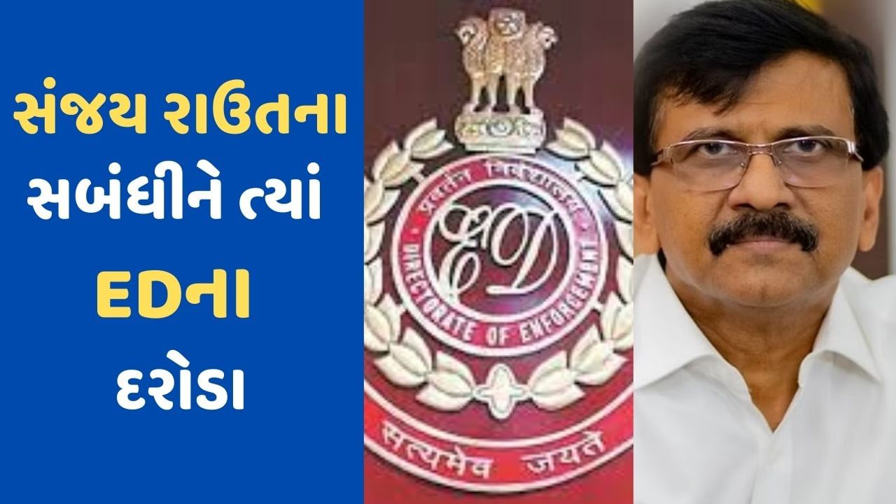 Breaking News: સંજય રાઉતના સબંધીને ત્યાં EDના દરોડા, 100 કરોડથી વધુના કૌભાંડનો છે આરોપ