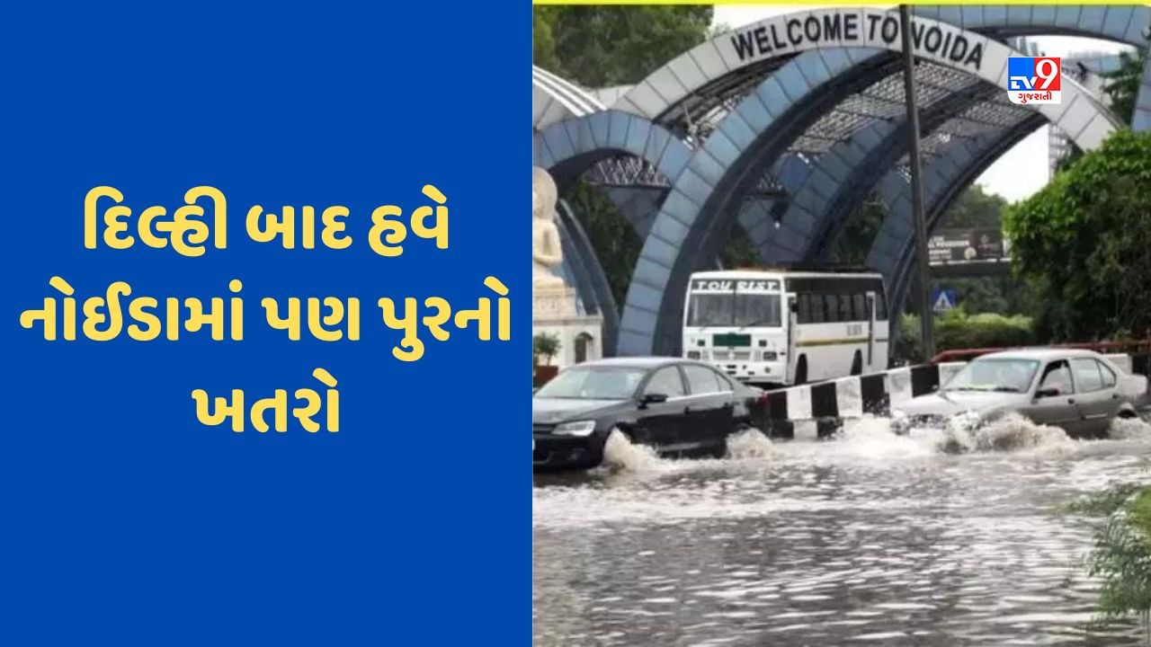 Yamuna flood: દિલ્હી બાદ નોઈડામાં પણ યમુનાએ મચાવી તબાહી, 4 સેક્ટરમાં ખરાબ હાલત