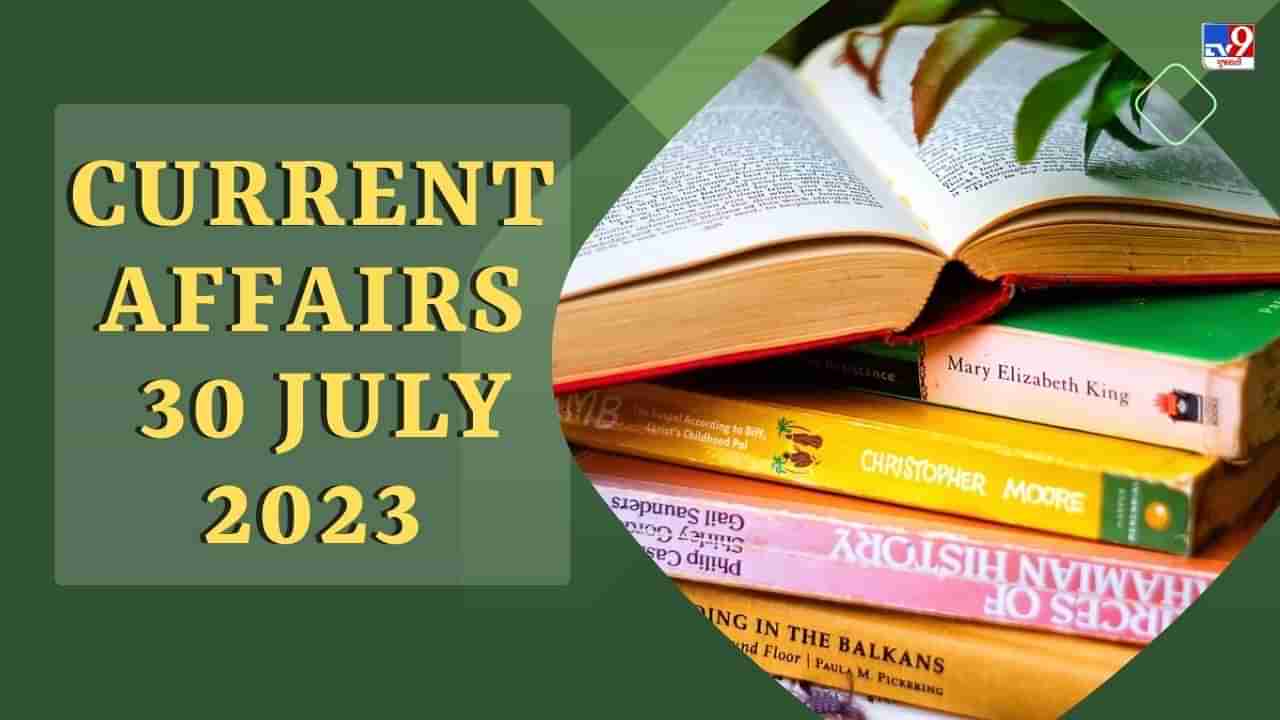 Current Affairs 30 July 2023 : ક્યાં રાજ્યની સરકાર સપ્ટેમ્બરમાં બાળ લગ્ન વિરુદ્ધ અભિયાન શરૂ કરશે, તેમજ ક્યાં રાજ્યમાં મચૈલ માતાની યાત્રા શરૂ થઈ