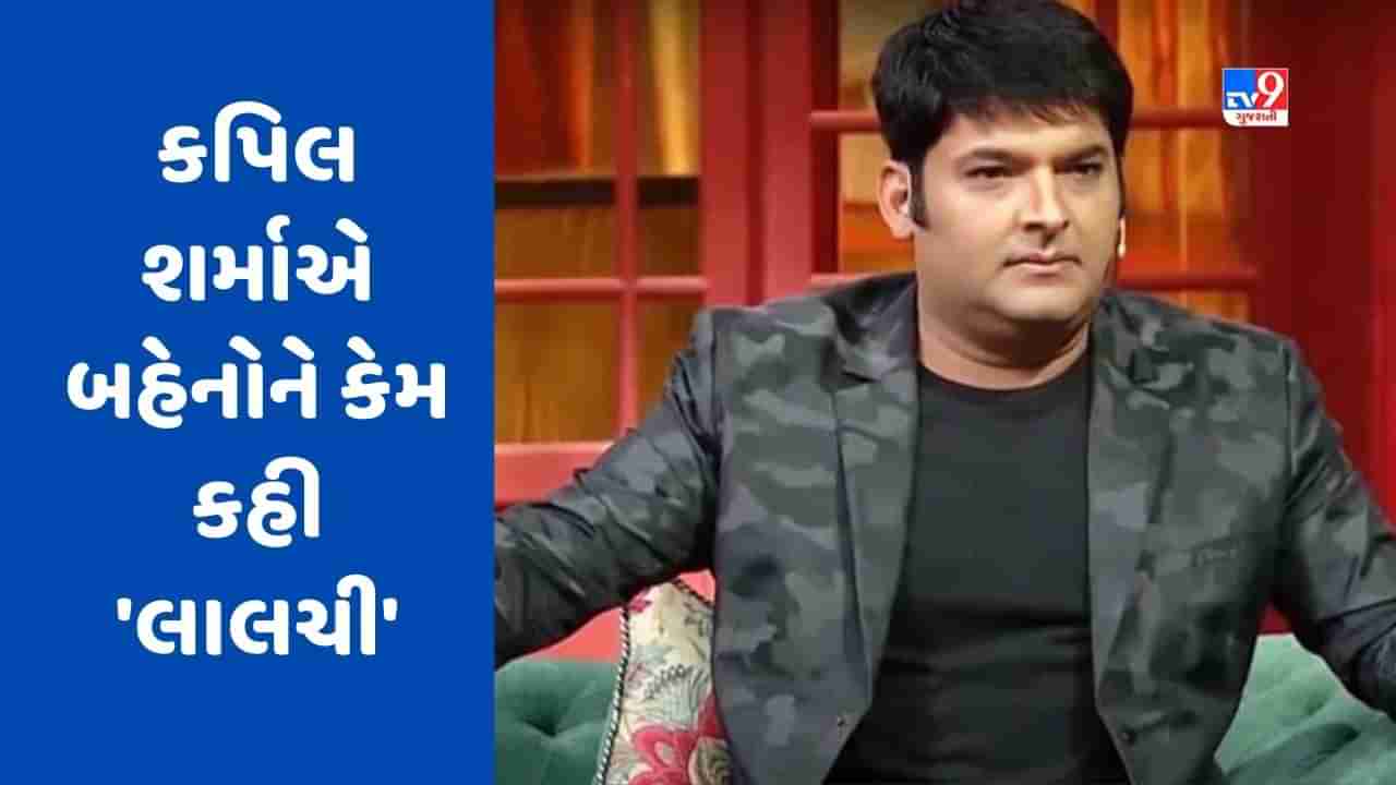 The Kapil Sharma Show : કપિલ શર્માએ બહેનોને કેમ કહી લાલચી, જુઓ Comedy Video