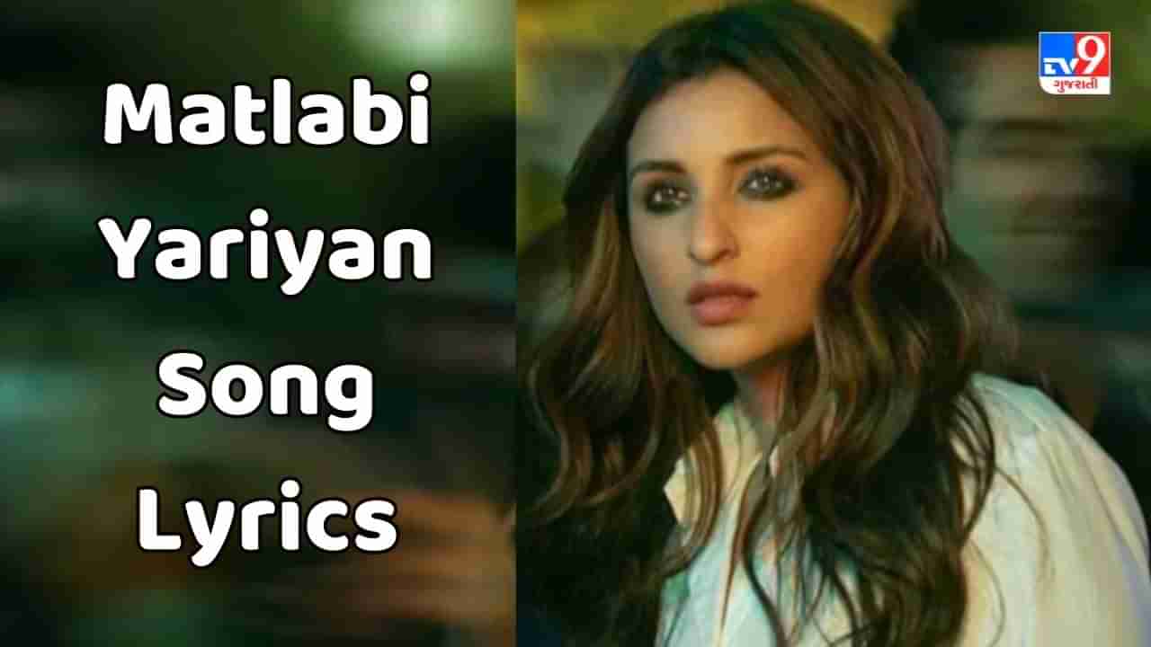 Matlabi Yariyan Song Lyrics : પરિણીતી ચોપરા દ્વારા ગાવામાં આવેલુ મતલબી યારિયાં સોંગના લિરિક્સ ગુજરાતીમાં વાંચો