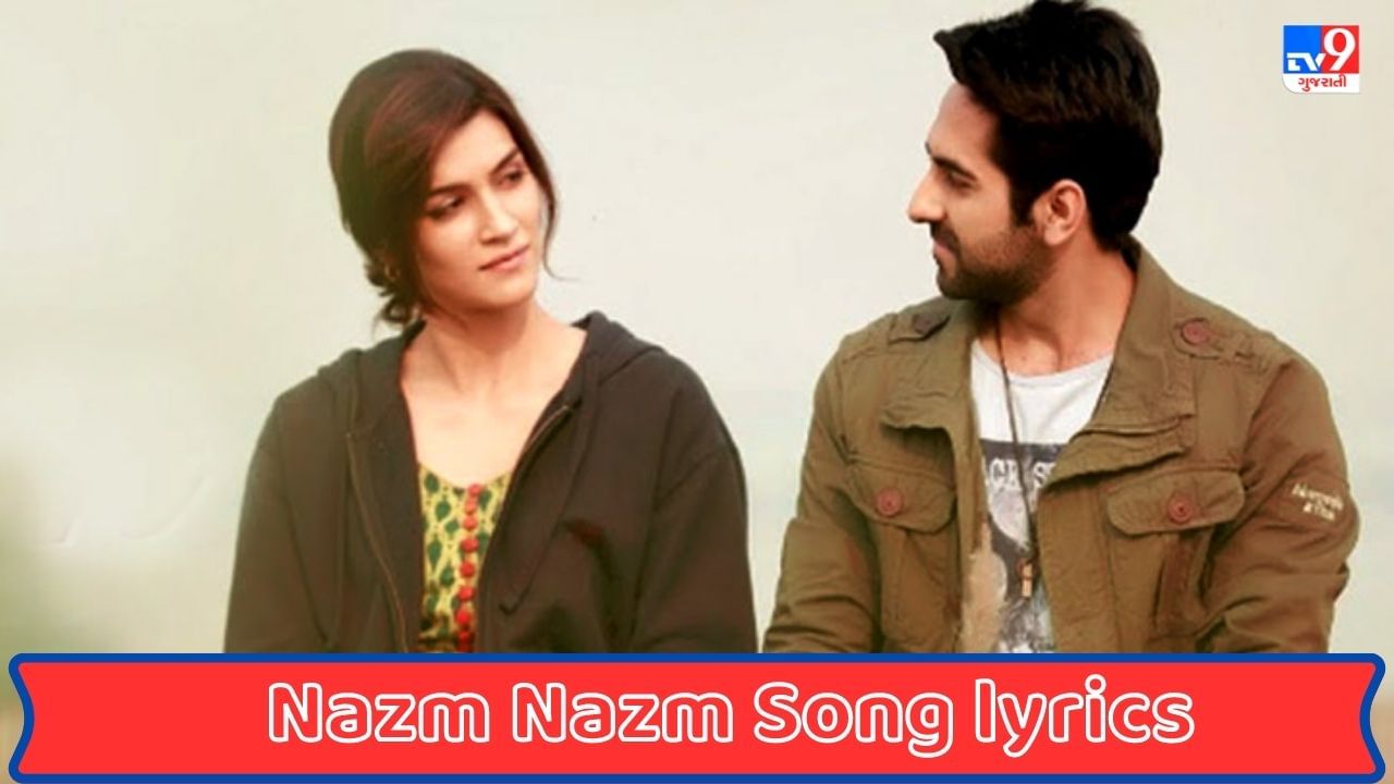 Nazm Nazm Song lyrics : કૃતિ સેનની ફિલ્મ બરેલી કી બરફીના 'નઝમ નઝમ' સોંગના લિરિક્સ ગુજરાતીમાં વાંચો