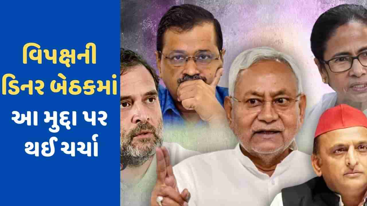 Opposition Meeting : નામ, સમિતિ અને અધ્યક્ષના નામ પર ચર્ચા, વિપક્ષના ડિનરમાં આ મુદ્દાઓ પર થઈ વાત, આજે ફરી બેઠક