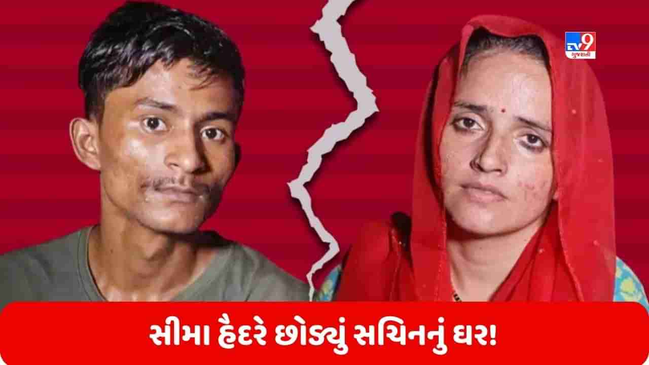 Seema Haidar: સીમા હૈદર સચિનનું ઘર છોડી અન્ય જગ્યાએ રહેવા લાગી, પતિ અને સાસરિયાઓથી બનાવી દૂરી