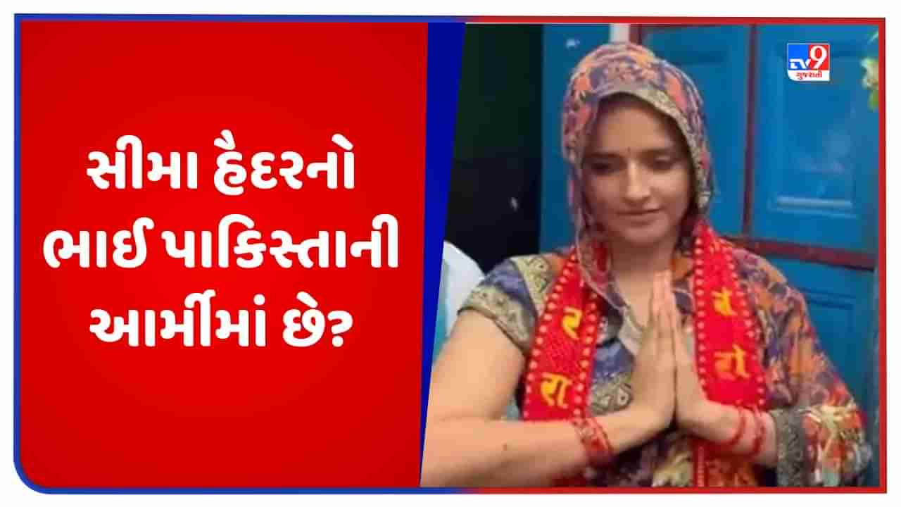 Seema Haider: સીમા હૈદરનો ભાઈ પાકિસ્તાની આર્મીમાં છે? તેના પરિવારની તપાસ કરશે પોલીસ