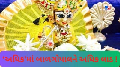 અધિક માસમાં બાળગોપાલને કરો વિશેષ શણગાર અને મેળવો બાળગોપાલની વિશેષ કૃપા