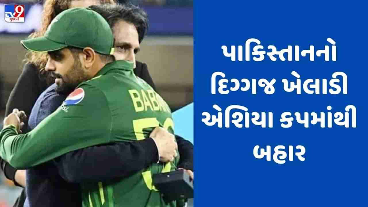 Asia Cup 2023: પાકિસ્તાનના દિગ્ગજ ખેલાડીને એશિયા કપમાંથી બહાર કરી દેવામાં આવ્યો