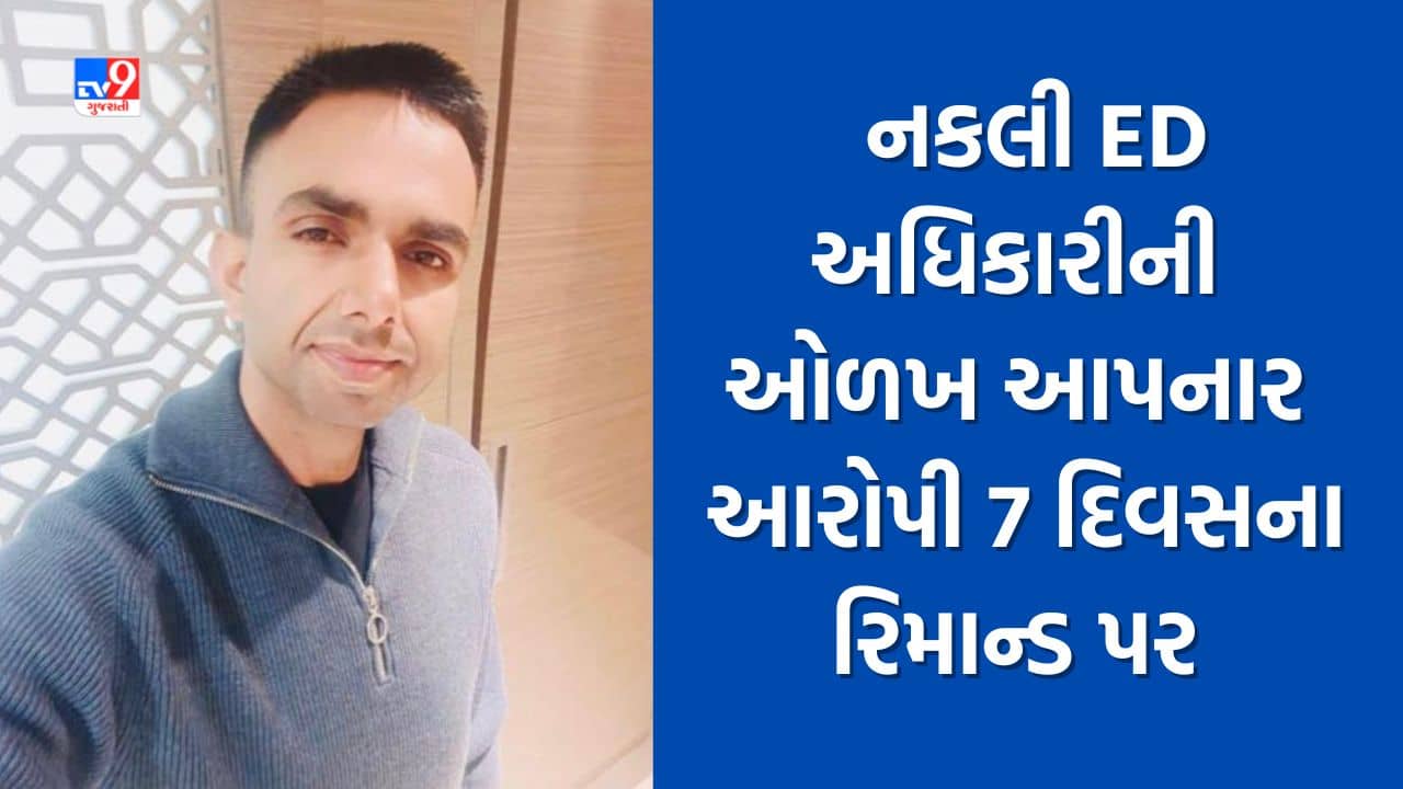 અમદાવાદમાં નકલી ED અધિકારીની ઓળખ આપનાર આરોપીના 7 દિવસના રિમાન્ડ કોર્ટે કર્યા મંજૂર