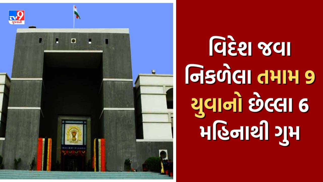 ગુજરાતથી વિદેશ જવા નિકળેલા 9 યુવાનો ગુમ, યુવાનોના પરિવારજનોએ હાઇકોર્ટમાં કરી અરજી, જુઓ Video