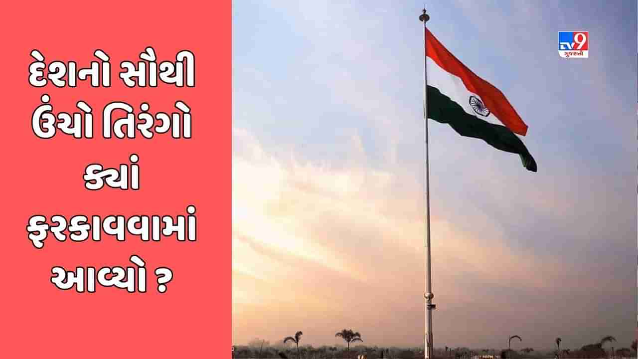 GK Quiz : દેશનો સૌથી ઉંચો તિરંગો ક્યાં ફરકાવવામાં આવ્યો છે ? જાણો તિરંગાને લગતા આવા જ કેટલાક પ્રશ્નોના જવાબ