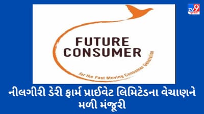 ફ્યુચર કન્ઝ્યુમરના બોર્ડે નીલગીરી ડેરી ફાર્મ પ્રાઈવેટ લિમિટેડને રૂ. 67 કરોડમાં વેચવાની આપી મંજૂરી