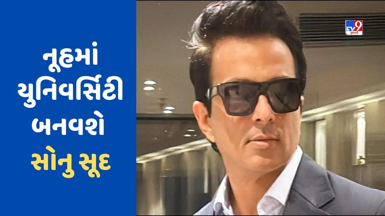 હિંસા પ્રભાવિત નૂહ જીલ્લામાં વિશ્વવિદ્યાલય બનાવવા આગળ આવ્યો સોનુ સૂદ, કરી આ મોટી વાત