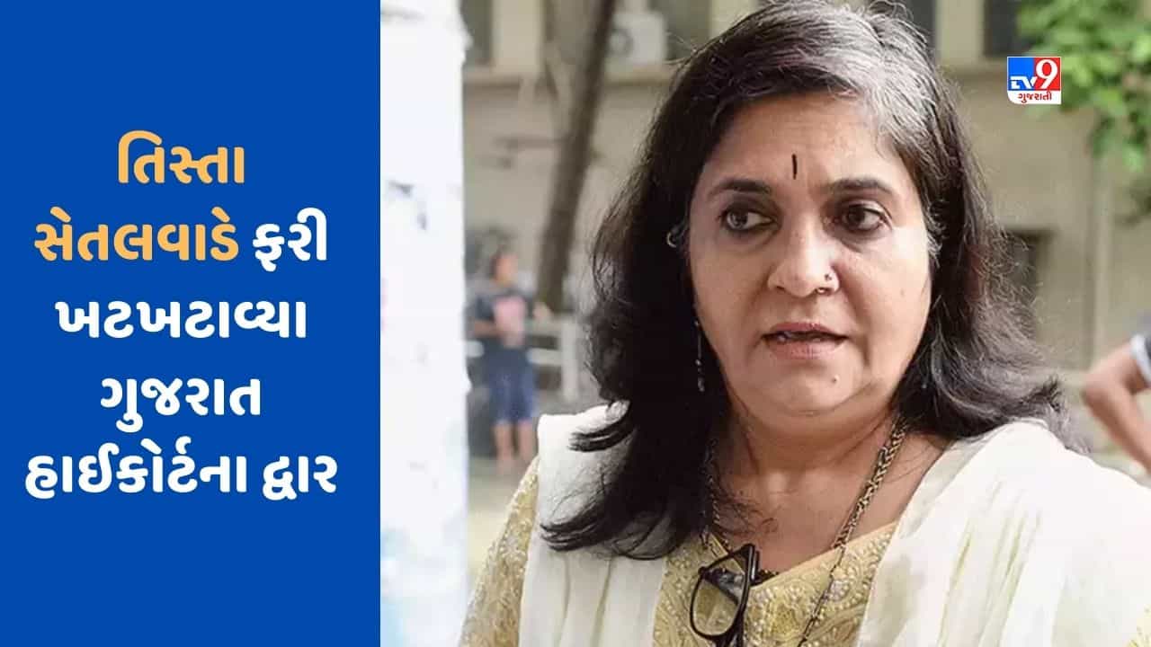 Gujarati Video : તિસ્તા સેતલવાડે ગુજરાત હાઈકોર્ટમાં ક્વોશિંગ પિટિશન દાખલ કરી