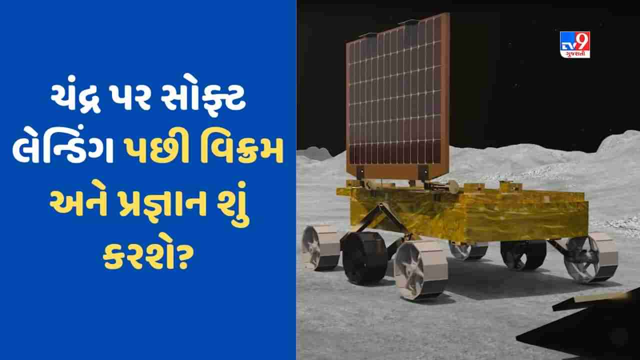 Chandrayaan 3: સોફ્ટ લેન્ડિંગ પછી છે મહત્વની લડાઈ, ચંદ્રને સ્પર્શ્યા પછી વિક્રમ અને પ્રજ્ઞાન શું કરશે?