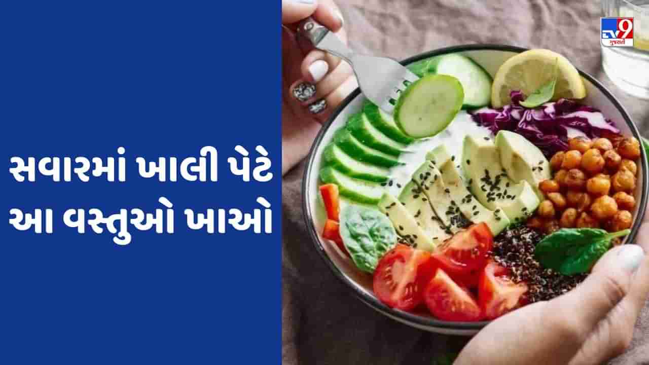 ખાલી પેટ આ વસ્તુઓનું સેવન સ્વાસ્થ્ય માટે ફાયદાકારક છે, આજથી જ ખાવાનું શરુ કરી દો