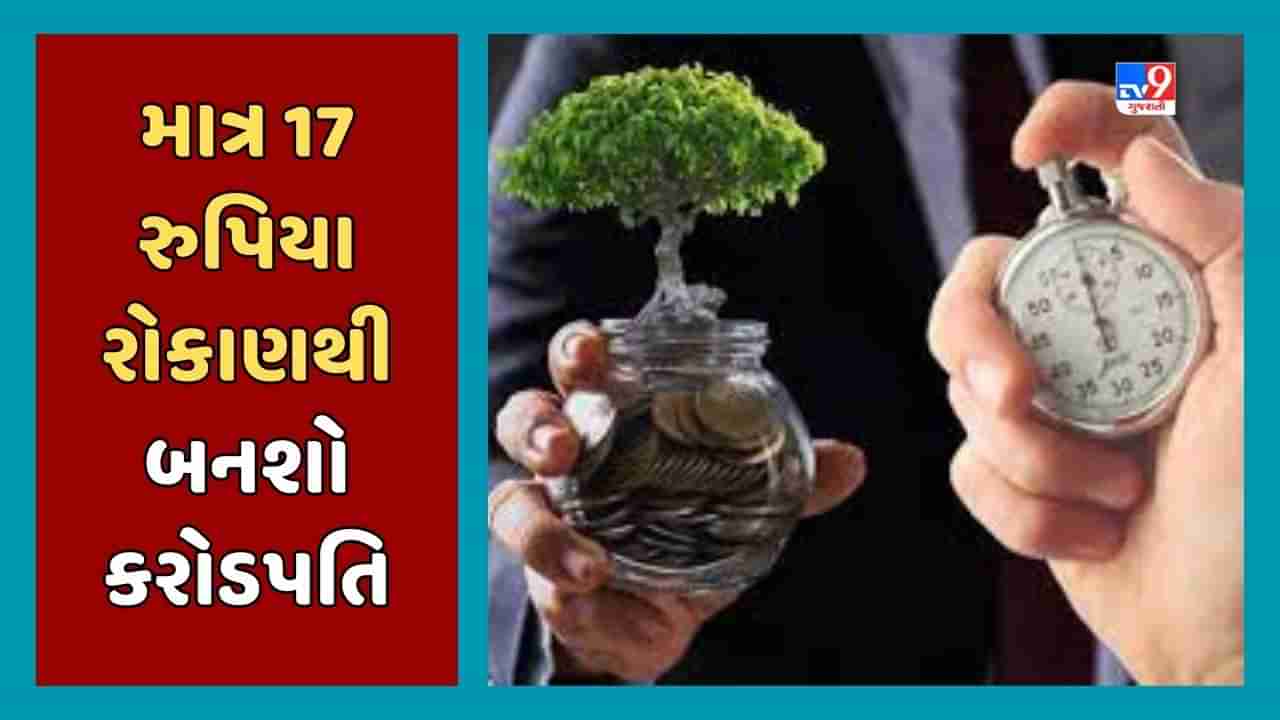 Sabka Sapna Money Money : માત્ર 17 રૂપિયાનું રોકાણ તમને બનાવી દેશે કરોડપતિ, જાણો કેવી રીતે અને ક્યાં રોકાણ કરવુ