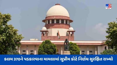 Article 370 પુનઃસ્થાપિત કરવાની માગ પર સુનાવણી પૂર્ણ, સુપ્રીમ કોર્ટની બંધારણીય બેંચે નિર્ણય સુરક્ષિત રાખ્યો