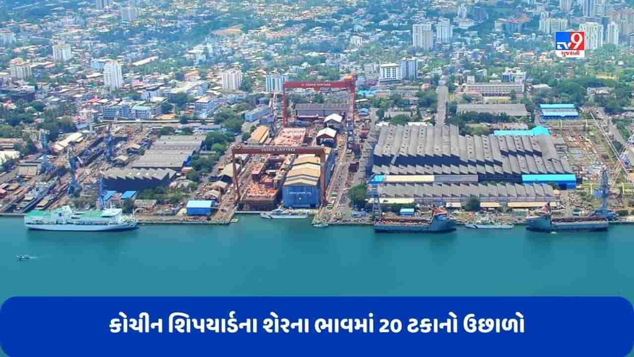 Cochin Shipyard Share Price: કોચીન શિપયાર્ડમાં શેરના ભાવમાં 20 ટકાનો ઉછાળો, ભાવ 52 વીકના ઉંચા સ્તરે પહોંચ્યા, જાણો કારણ