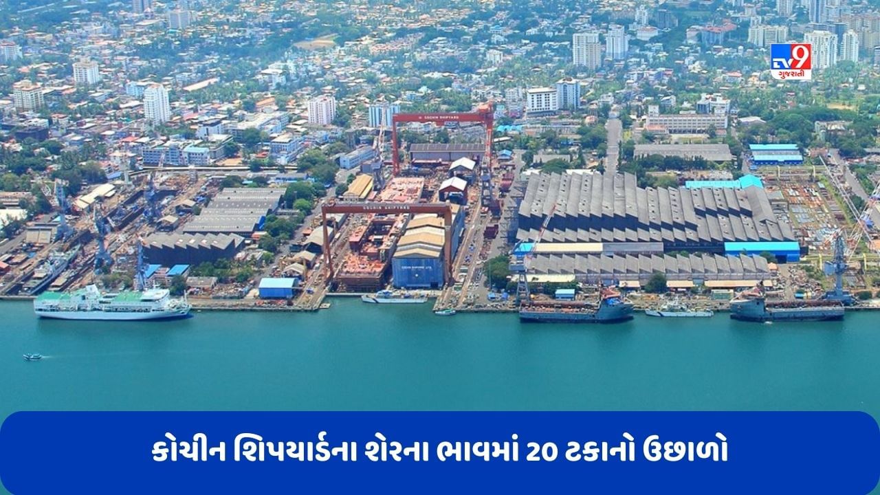 Cochin Shipyard Share Price: કોચીન શિપયાર્ડમાં શેરના ભાવમાં 20 ટકાનો ઉછાળો, ભાવ 52 વીકના ઉંચા સ્તરે પહોંચ્યા, જાણો કારણ