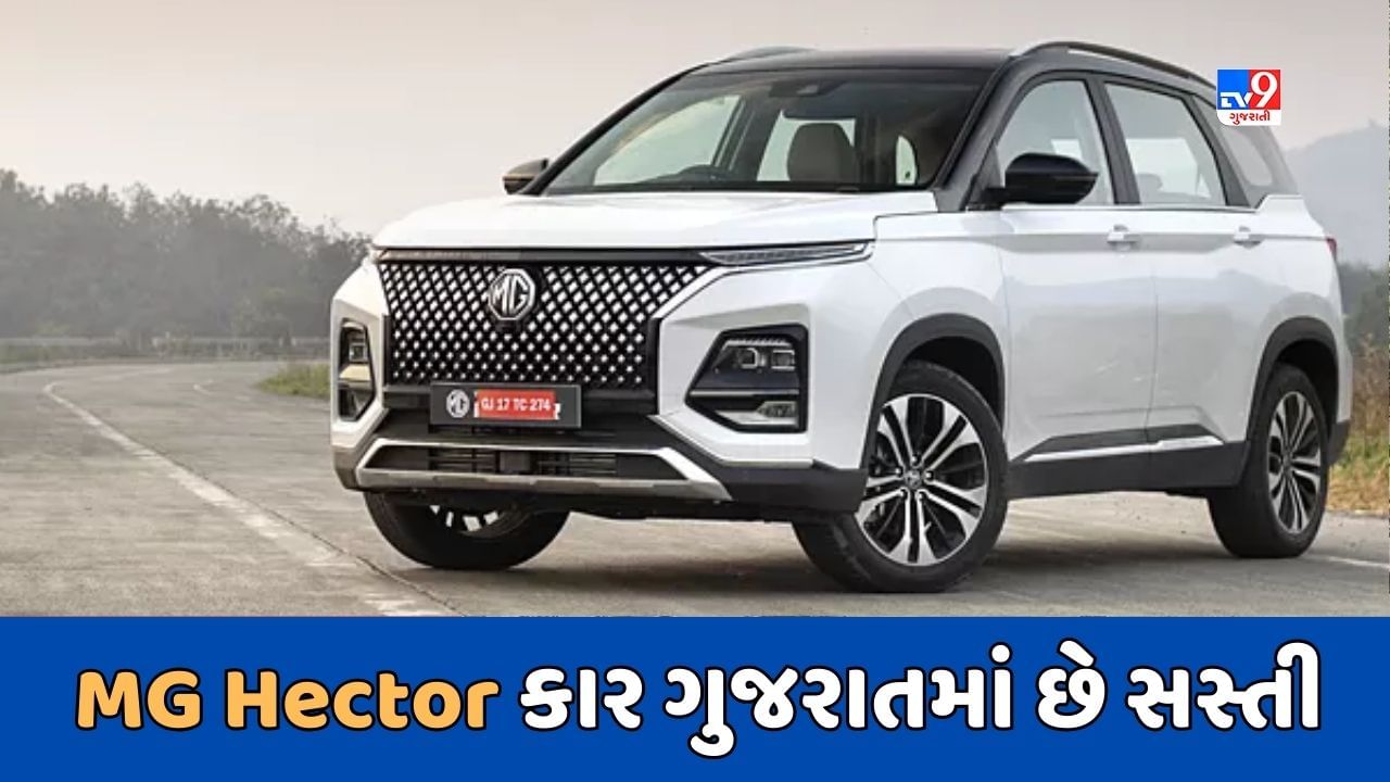 Cheap Car Deal : MG Hector કાર રાજસ્થાનની સરખામણીએ ગુજરાતમાં મળી રહી છે સસ્તી, જાણો કેટલી છે કિંમત