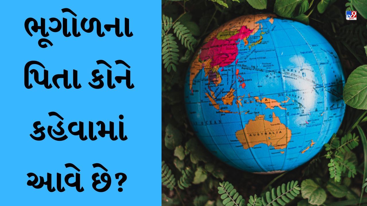 GK Quiz : ભૂગોળના પિતા કોને કહેવામાં આવે છે ? તેમજ ભૂગોળ શબ્દ વિશે જાણો