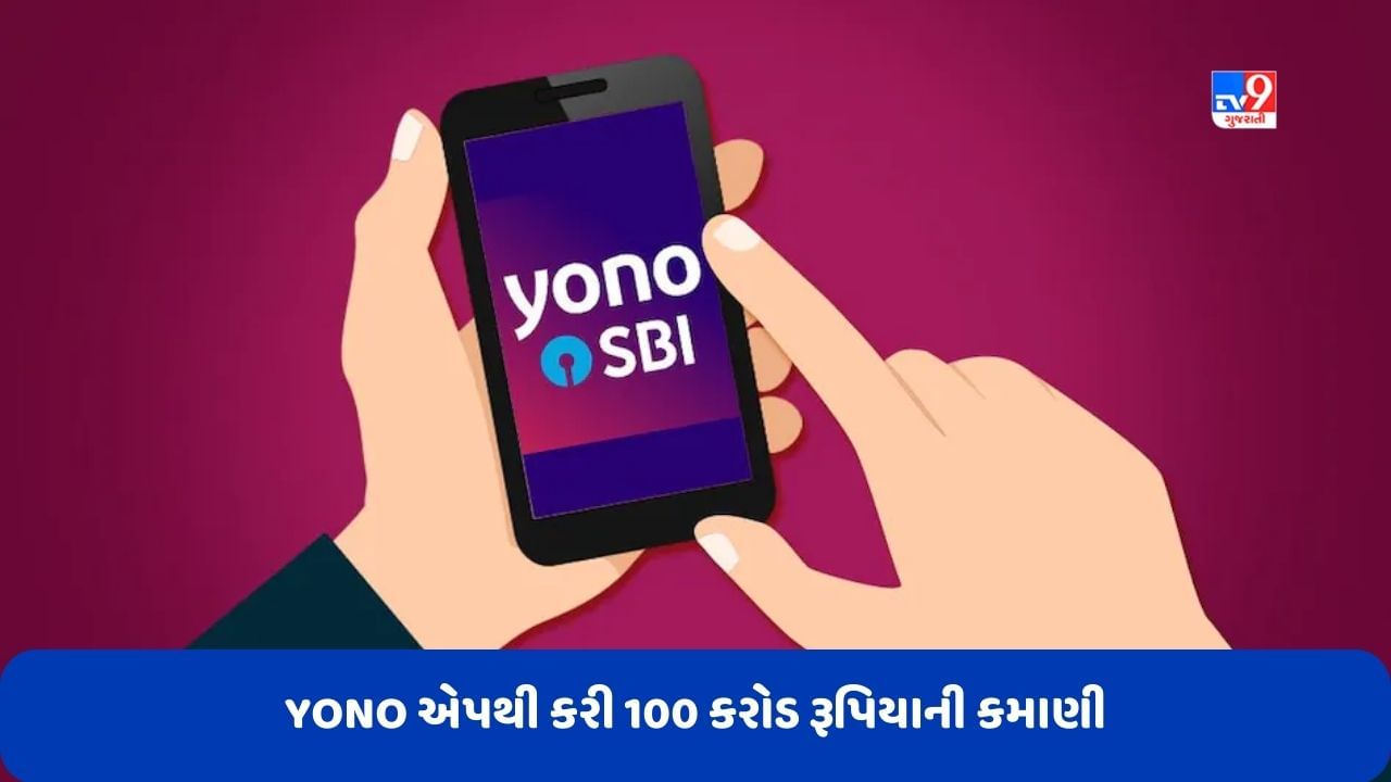 SBI એ 3 મહિનામાં YONO એપથી કરી 100 કરોડ રૂપિયાની કમાણી, જાણો કેવી રીતે થઈ આવક